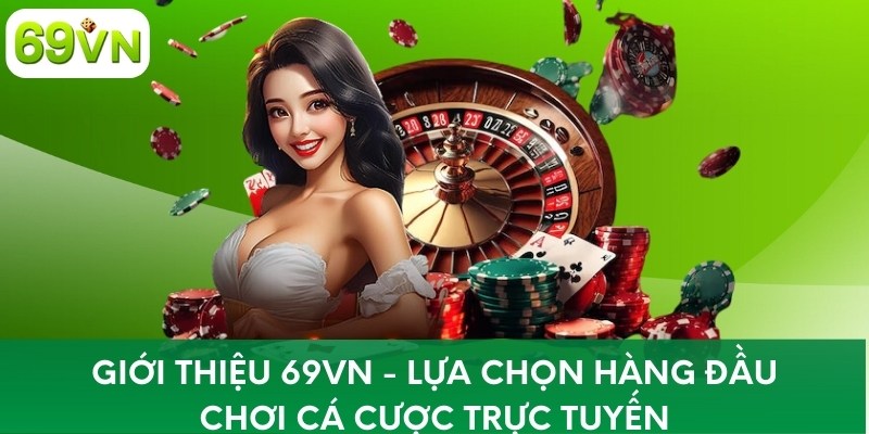 Giới Thiệu 69VN - Lựa Chọn Hàng Đầu Chơi Cá Cược Trực Tuyến