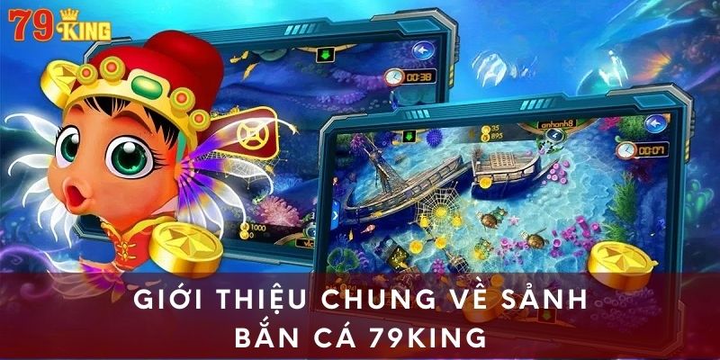 Giới thiệu chung về sảnh bắn cá 79KING