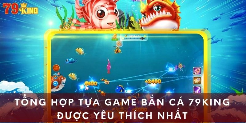 Tổng hợp tựa game bắn cá 79KING được yêu thích nhất